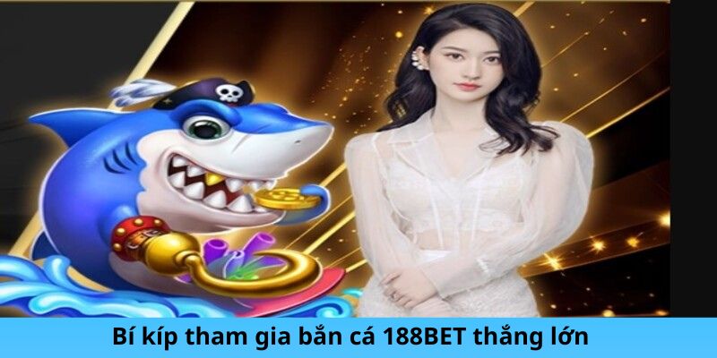 Bí kíp tham gia bắn cá 188BET thắng lớn