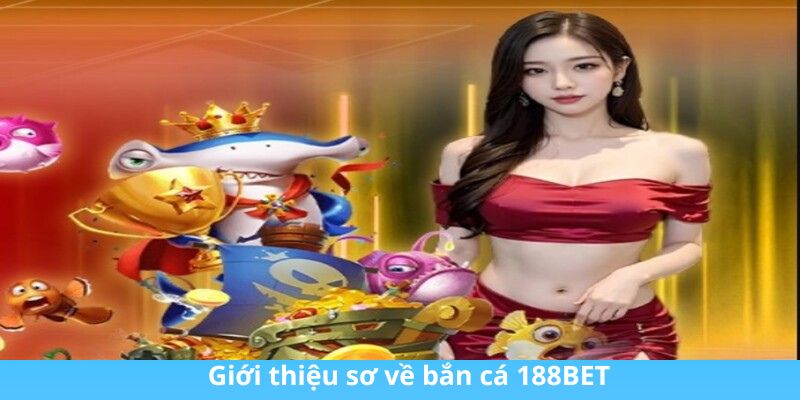 Giới thiệu sơ về bắn cá 188BET