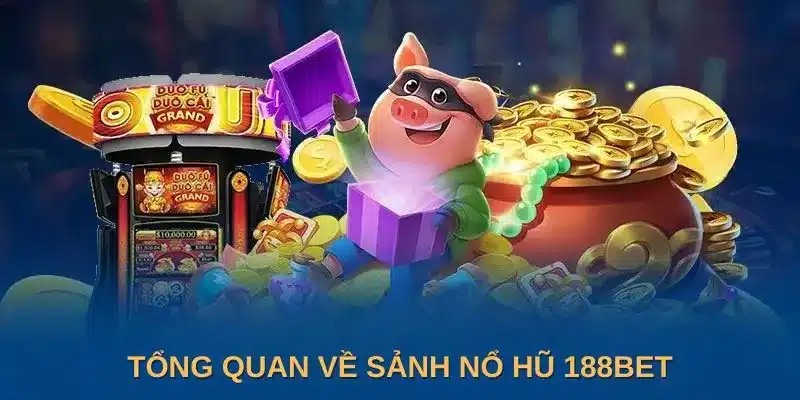 Tổng quan về sảnh nổ hũ 188BET